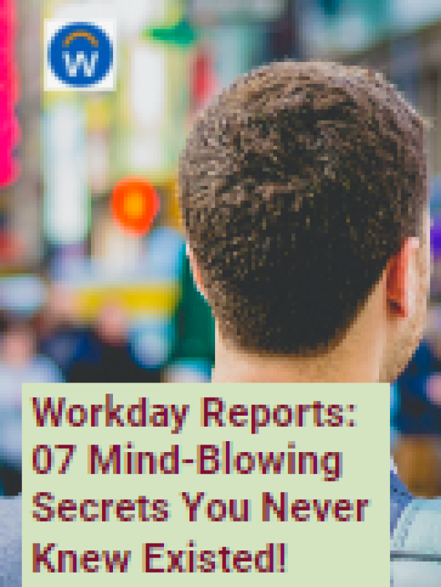 Workday Reports: 07 Mind-Blowing Secrets You Never Knew Existed!